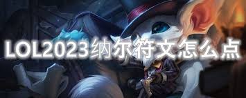 2023年LOL纳尔最新天赋符文加点与推荐攻略