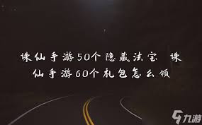 诛仙手游攻略：解锁50大隐藏法宝&领取60个礼包技巧