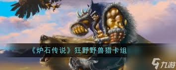 震惊！炉石传说大野兽猎卡组及对阵思路全曝光，绝对让你大开眼界！