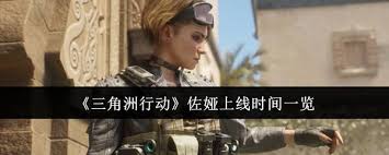 震惊！三角洲行动佐娅上线时间大，速来一览！