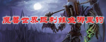 魔兽世界刺鳃鲑鱼在哪钓？这里有超全地点大！