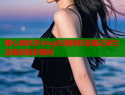 糖心Vlog呈现国美杜莎精美纪实