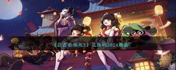 忍者必须死3 2024年12月最新兑换码